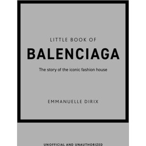 Headline Publishing Group Little Book Of Balenciaga : The Story Of The Iconic Fashion House