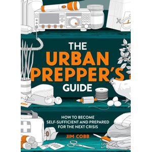 Headline Publishing Group The Urban Prepper'S Guide : How To Become Self-Sufficient And Prepared For The Next Crisis