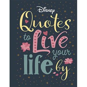Bonnier Books Ltd Disney Quotes To Live Your Life By : Words Of Wisdom From Disney'S Most Inspirational Characters