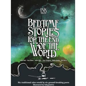 Bonnier Books Ltd Ink Tales: Bedtime Stories For The End Of The World : Six Traditional Tales Retold By Six Ground-Breaking Poets