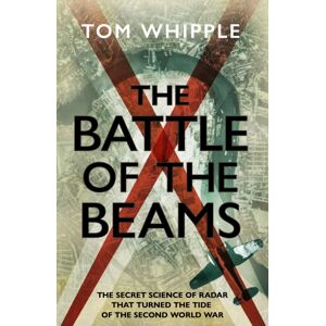 Transworld Publishers Ltd The Battle Of The Beams : The Secret Science Of Radar That Turned The Tide Of The Second World War