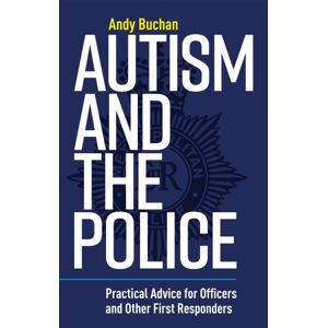 Jessica Kingsley Publishers Autism And The Police : Practical Advice For Officers And Other First Responders