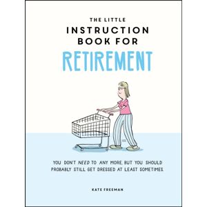 Octopus Publishing Group The Little Instruction Book For Retirement : Tongue-In-Cheek Advice For The ly Retired