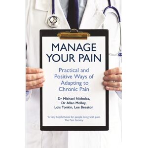 Profile Books Ltd Manage Your Pain : Practical And Positive Ways Of Adapting To Chronic Pain