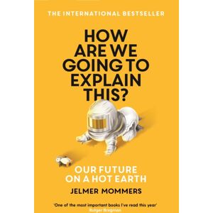 Profile Books Ltd How Are We Going To Explain This? : Our Future On A Hot Earth