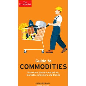 Profile Books Ltd The Economist Guide To Commodities 2nd Edition : Producers, Players And Prices; Markets, Consumers And Trends