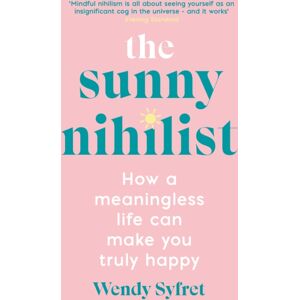 Profile Books Ltd The Sunny Nihilist : How A Meaningless Life Can Make You Truly Happy
