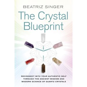 Hay House UK Ltd Crystal Blueprint : Reconnect With Your Authentic Self Through The Ancient Wisdom And Modern Science Of Quartz Crystals