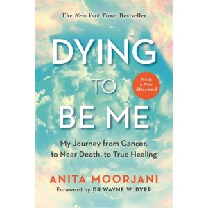 Hay House UK Ltd Dying To Be Me : My Journey From Cancer, To Near Death, To True Healing (10th Anniversary Edition)