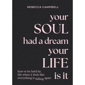 Hay House UK Ltd Your Soul Had A Dream, Your Life Is It : How To Be Held By Life When It Feels Like Everything Is Falling Apart