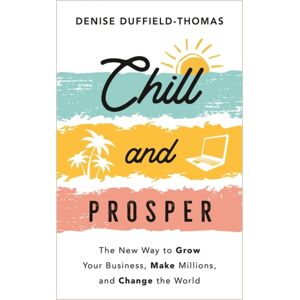 Hay House UK Ltd Chill And Prosper : The Way To Grow Your Business, Make Millions, And Change The World
