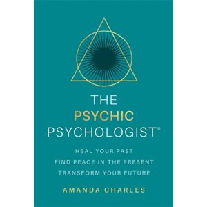 Hay House UK Ltd The Psychic Psychologist : Heal Your Past, Find Peace In The Present, Transform Your Future