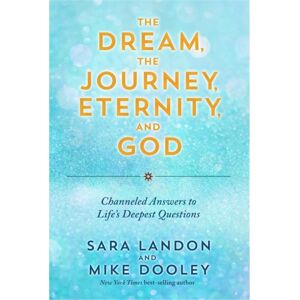 Hay House UK Ltd The Dream, The Journey, Eternity, And God : Channeled Answers To Life’s Deepest Questions
