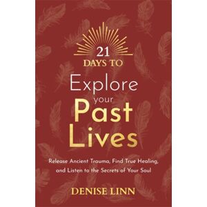 Hay House UK Ltd 21 Days To Explore Your Past Lives : Release Ancient Trauma, Find True Healing, And Listen To The Secrets Of Your Soul