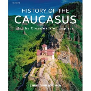 Bloomsbury Publishing PLC History Of The Caucasus : Volume 1: At The Crossroads Of Empires