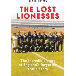 Octopus Publishing Group The Lost Lionesses : The Incredible Story Of England’s Forgotten Trailblazers