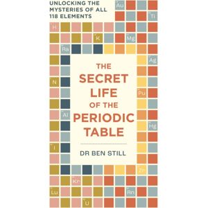 Octopus Publishing Group The Secret Life Of The Periodic Table : Unlocking The Mysteries Of All 118 Elements