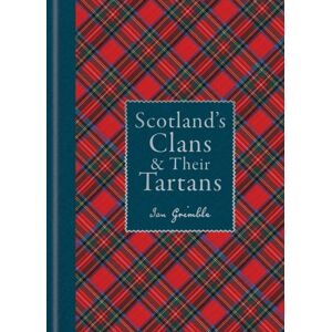 Octopus Publishing Group Scotland'S Clans & Their Tartans : The Histories And Origins Of The Clans And Their Tartan Plaids