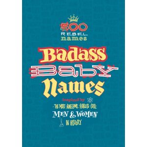 Bloomsbury Publishing PLC Badass Baby Names : Inspired By The Most Awesome, Fearless And Cool Men And Women In History