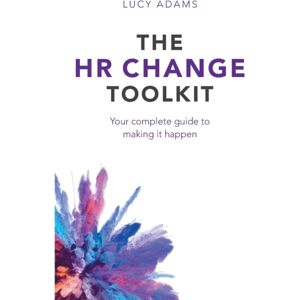Practical Inspiration Publishing The Hr Change Toolkit : Your Complete Guide To Making It Happen