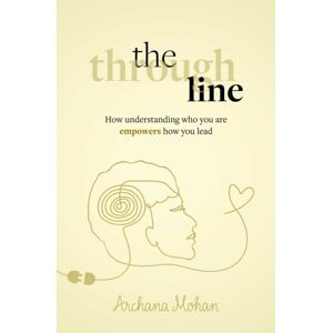 Practical Inspiration Publishing The Through Line : How Understanding Who You Are Empowers How You Lead