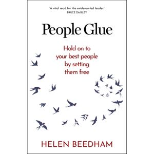 Practical Inspiration Publishing People Glue : Hold On To Your People By Setting Them Free