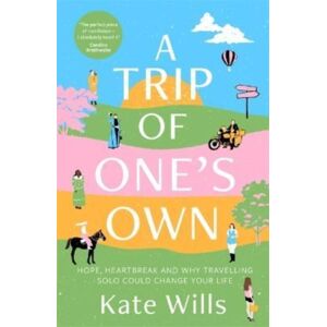 Bonnier Books Ltd A Trip Of One'S Own : Hope, Heartbreak And Why Travelling Solo Could Change Your Life