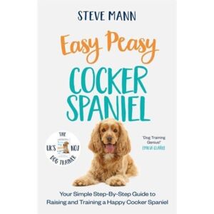 Bonnier Books Ltd Easy Peasy Cocker Spaniel : Your Simple Step-By-Step Guide To Raising And Training A Happy Cocker Spaniel
