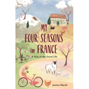 Michael O'Mara Books Ltd My Four Seasons In France : A Year Of The Good Life