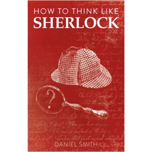 Michael O'Mara Books Ltd How To Think Like Sherlock : Improve Your Powers Of Observation, Memory And Deduction