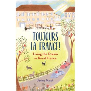 Michael O'Mara Books Ltd Toujours La France! : Living The Dream In Rural France