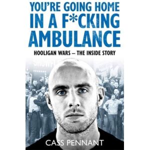 John Blake Publishing Ltd You'Re Going Home In A F*****g Ambulance : Hooligan Wars - The Inside Story