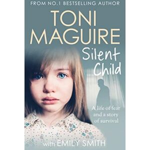 John Blake Publishing Ltd Silent Child : From No.1 seller Toni Maguire Comes A True Story Of Abuse And Survival, For Fans Of Cathy Glass
