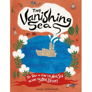 Chronicle Books The Vanishing Sea : The Tale Of How The Aral Sea Became The Aral Desert
