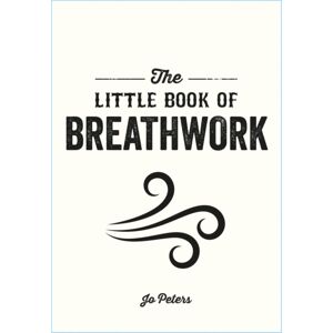 Summersdale Publishers The Little Book Of Breathwork : Find Calm, Improve Your Focus And Feel Revitalized With The Power Of Your Breath