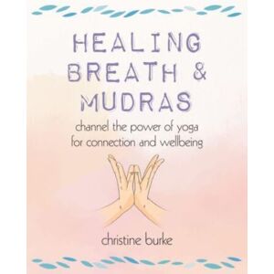 Ryland, Peters & Small Ltd Healing Breath And Mudras : Channel The Power Of Yoga For Connection And Wellbeing