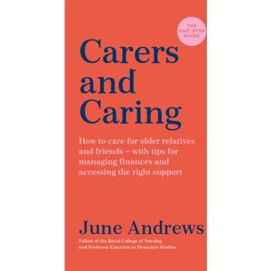 Profile Books Ltd Carers And Caring: The One-Stop Guide : How To Care For Older Relatives And Friends - With Tips For Managing Finances And Accessing The Right Support