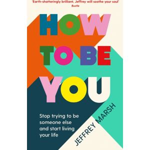 Profile Books Ltd How To Be You : Stop Trying To Be Someone Else And Start Living Your Life
