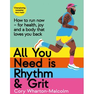 Profile Books Ltd All You Need Is Rhythm And Grit : How To Run Now, For Health, Joy And A Body That Loves You Back