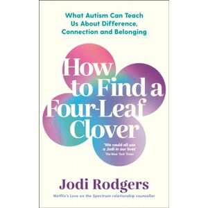 Profile Books Ltd How To Find A Four-Leaf Clover : What Autism Can Teach Us About Difference, Connection And Belonging