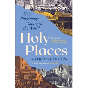 Profile Books Ltd Holy Places : How Pilgrimage Changed The World