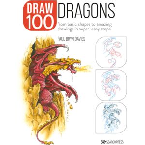 Search Press Ltd Draw 100: Dragons : From Basic Shapes To Amazing Drawings In Super-Easy Steps