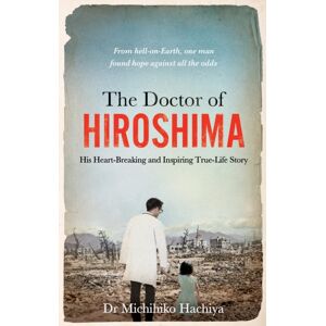 Octopus Publishing Group The Doctor Of Hiroshima : His Heart-Breaking And Inspiring True Life Story