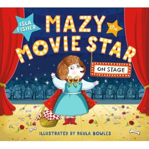 Hachette Children's Group Mazy The Movie Star: On Stage : Mazy Returns For A Picture Book Adventure About Overcoming Fears From Hollywood Star, Isla Fisher