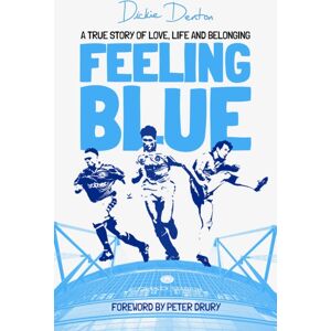 Pitch Publishing Ltd Feeling Blue : A True Story Of Love, Life And Belonging