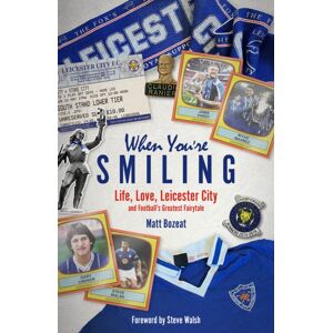 Pitch Publishing Ltd When You'Re Smiling : Life, Love, Leicester City And Football'S Greatest Fairytale