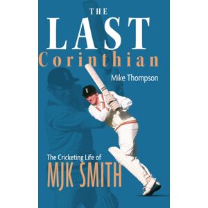 Pitch Publishing Ltd The Last Corinthian : The Cricketing Life Of Mjk Smith
