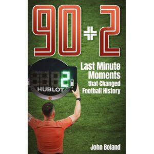 Pitch Publishing Ltd 90+2 : Last Minute Moments That Changed Football History
