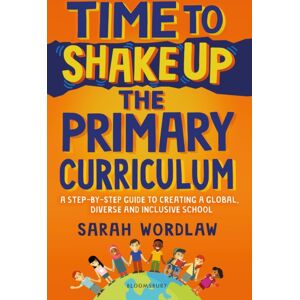 Bloomsbury Publishing PLC Time To Shake Up The Primary Curriculum : A Step-By-Step Guide To Creating A Global, Diverse And Inclusive School