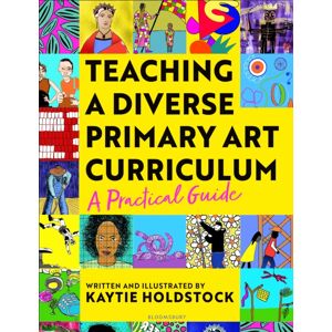 Bloomsbury Publishing PLC Teaching A Diverse Primary Art Curriculum : A Practical Guide To Transform Your Art Lessons
